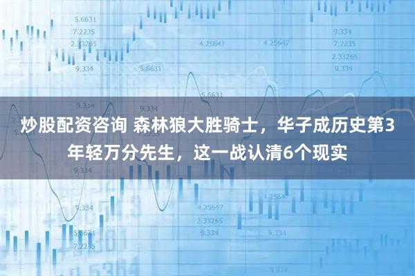 炒股配资咨询 森林狼大胜骑士,华子成历史第3年轻万分先生,这一战认清6个现实